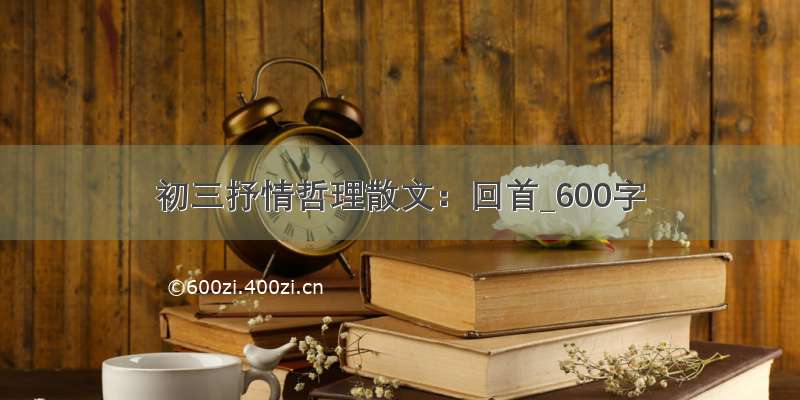 初三抒情哲理散文：回首_600字