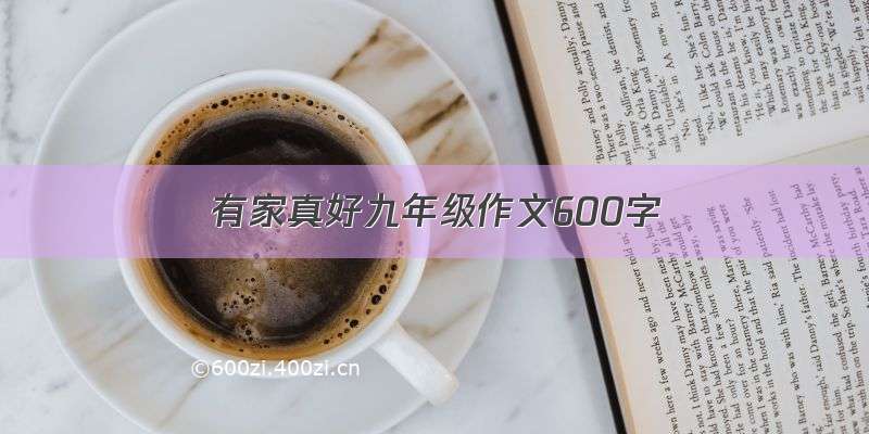 有家真好九年级作文600字