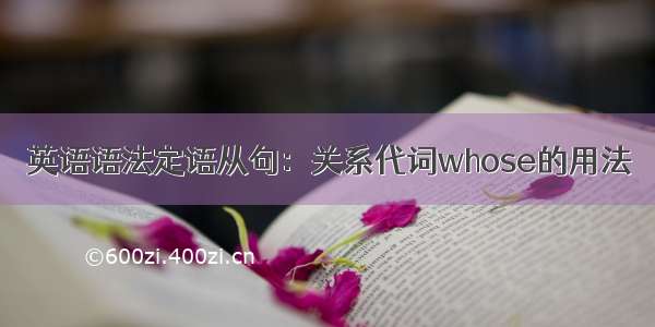 英语语法定语从句：关系代词whose的用法