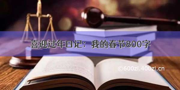 喜迎过年日记：我的春节800字