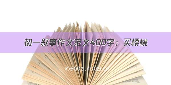 初一叙事作文范文400字：买樱桃