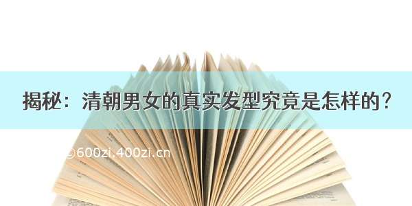 揭秘：清朝男女的真实发型究竟是怎样的？