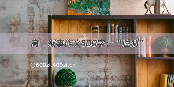 高一叙事作文500字：“胜利”