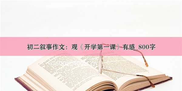 初二叙事作文：观《开学第一课》有感_800字