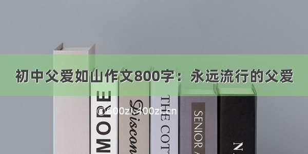 初中父爱如山作文800字：永远流行的父爱