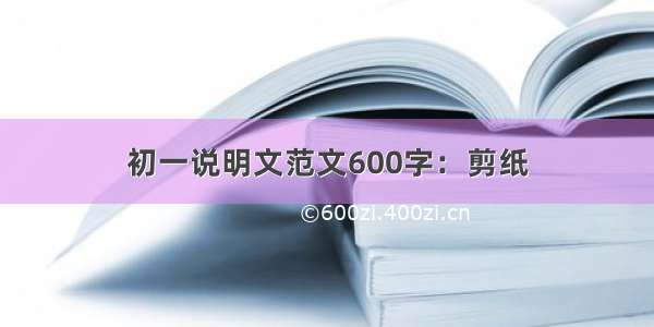 初一说明文范文600字：剪纸