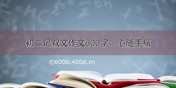 初二记叙文作文600字：心随手痛