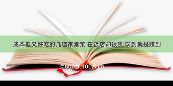 成本低又好吃的几道家常菜 在饭店却很贵 学到就是赚到