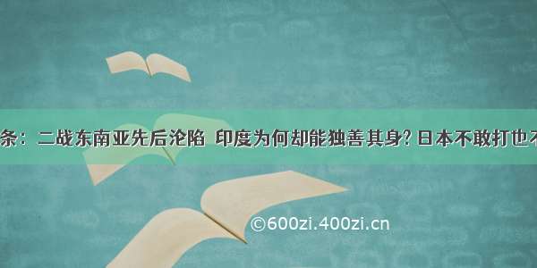 UC头条：二战东南亚先后沦陷  印度为何却能独善其身? 日本不敢打也不能打