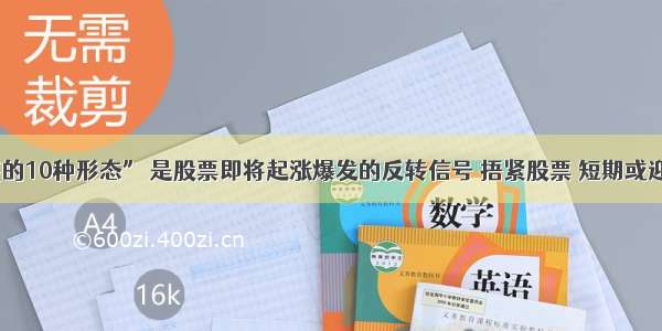 “精准抄底的10种形态” 是股票即将起涨爆发的反转信号 捂紧股票 短期或迎来暴涨模式