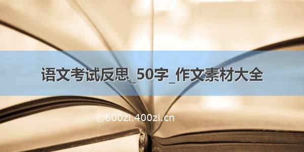 语文考试反思_50字_作文素材大全