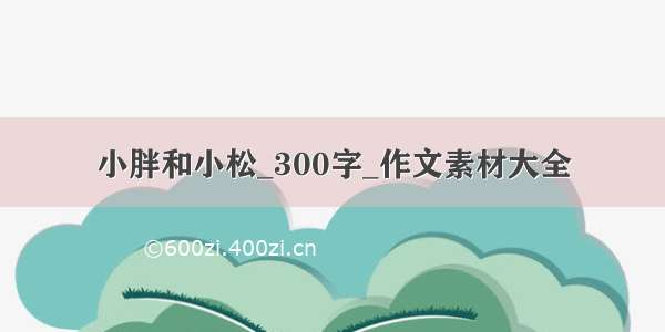 小胖和小松_300字_作文素材大全