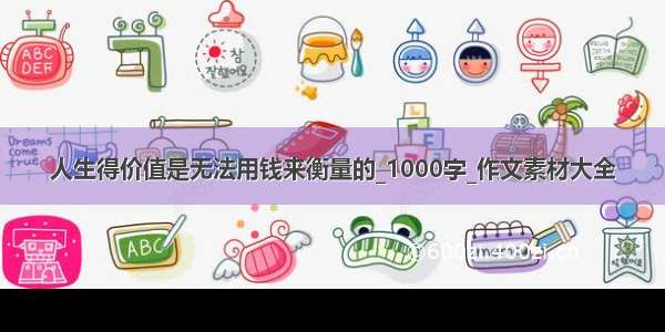 人生得价值是无法用钱来衡量的_1000字_作文素材大全