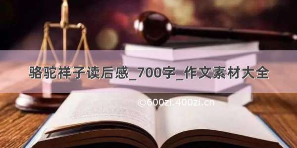 骆驼祥子读后感_700字_作文素材大全