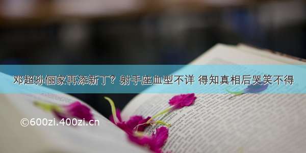 邓超孙俪家再添新丁？射手座血型不详 得知真相后哭笑不得