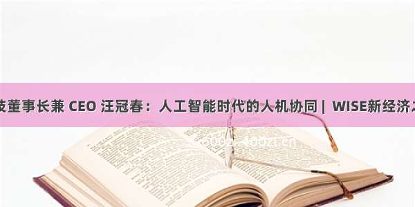 来也科技董事长兼 CEO 汪冠春：人工智能时代的人机协同 |  WISE新经济之王大会