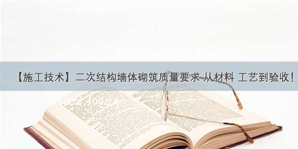 【施工技术】二次结构墙体砌筑质量要求 从材料 工艺到验收！