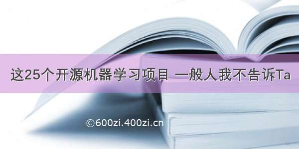 这25个开源机器学习项目 一般人我不告诉Ta