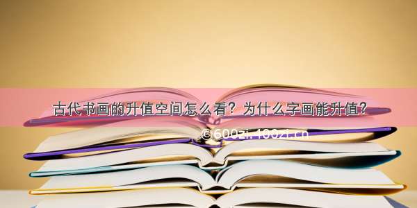 古代书画的升值空间怎么看？为什么字画能升值？