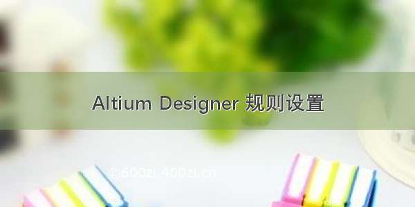 Altium Designer 规则设置