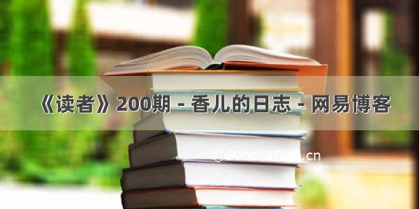 《读者》200期 - 香儿的日志 - 网易博客