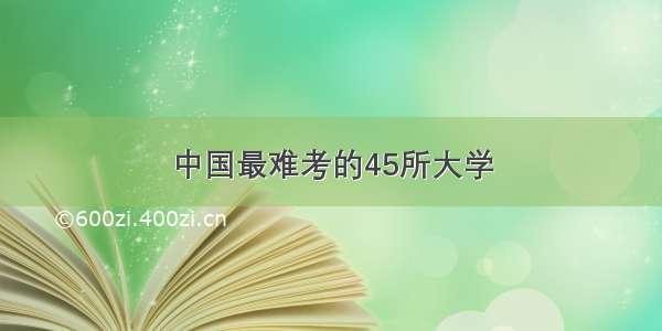 中国最难考的45所大学