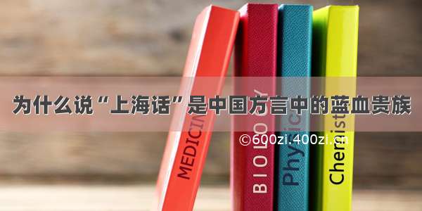 为什么说“上海话”是中国方言中的蓝血贵族