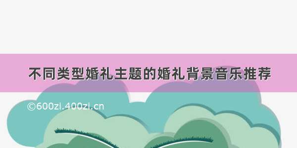 不同类型婚礼主题的婚礼背景音乐推荐