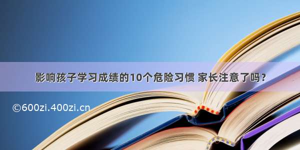 影响孩子学习成绩的10个危险习惯 家长注意了吗？