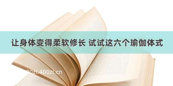 让身体变得柔软修长 试试这六个瑜伽体式