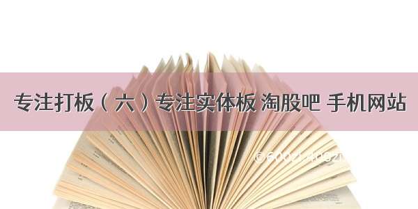 专注打板（六）专注实体板 淘股吧 手机网站