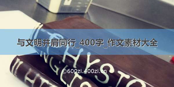 与文明并肩同行_400字_作文素材大全