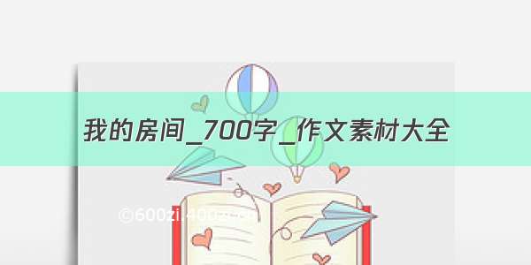 我的房间_700字_作文素材大全