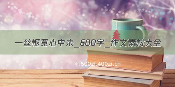 一丝惬意心中来_600字_作文素材大全