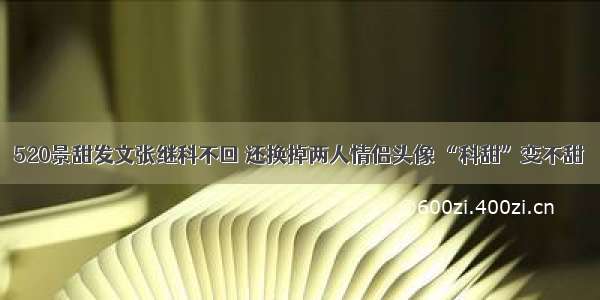 520景甜发文张继科不回 还换掉两人情侣头像 “科甜”变不甜