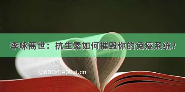 李咏离世：抗生素如何摧毁你的免疫系统？