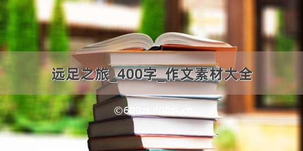 远足之旅_400字_作文素材大全