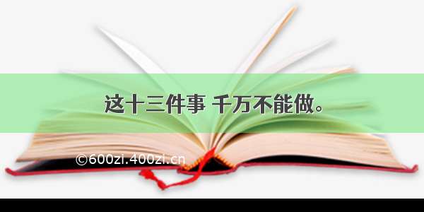 这十三件事 千万不能做。