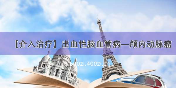 【介入治疗】出血性脑血管病—颅内动脉瘤