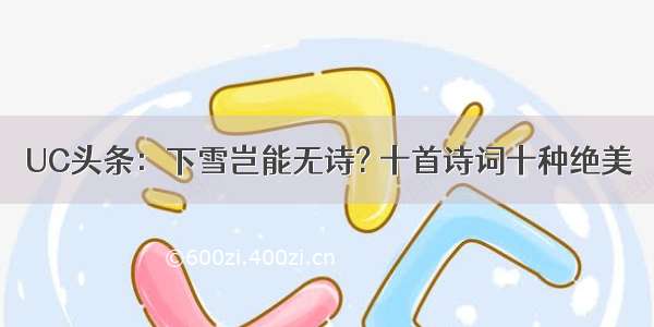 UC头条：下雪岂能无诗? 十首诗词十种绝美