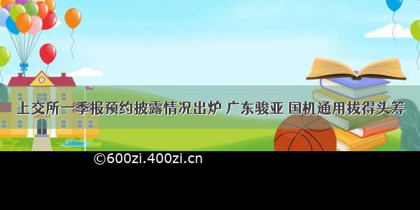 上交所一季报预约披露情况出炉 广东骏亚 国机通用拔得头筹