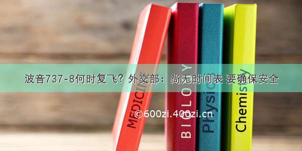 波音737-8何时复飞？外交部：尚无时间表 要确保安全