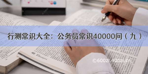 行测常识大全：公务员常识40000问（九）