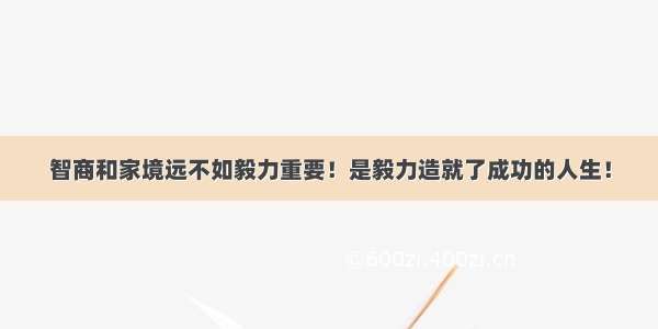 智商和家境远不如毅力重要！是毅力造就了成功的人生！