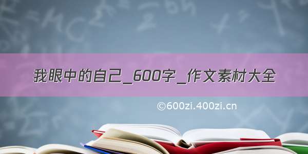 我眼中的自己_600字_作文素材大全