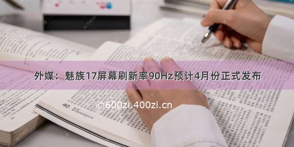 外媒：魅族17屏幕刷新率90Hz预计4月份正式发布