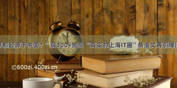 “全世界都起源于中国？”获300+赞赏 “真实的上海IT圈”条漫文再引爆|每日爆文