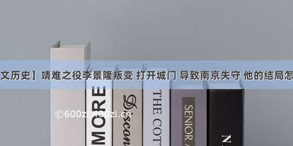 【人文历史】靖难之役李景隆叛变 打开城门 导致南京失守 他的结局怎么样？