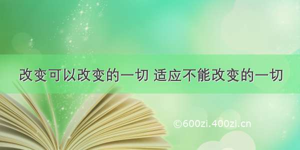 改变可以改变的一切 适应不能改变的一切