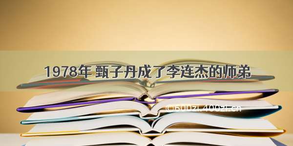 1978年 甄子丹成了李连杰的师弟